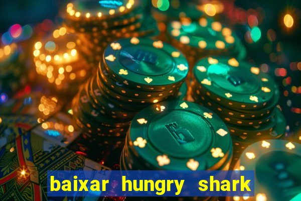 baixar hungry shark evolution dinheiro infinito